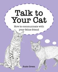 Cover image for Talk to Your Cat: How to Communicate with Your Feline Friend