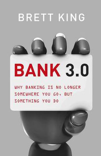 Cover image for Bank 3.0: Why Banking Is No Longer Somewhere You Go, But Something Y Ou Do