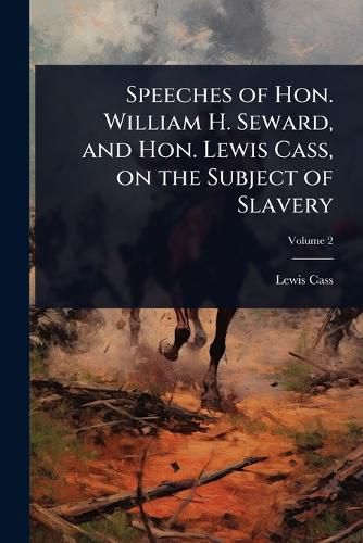Cover image for Speeches of Hon. William H. Seward, and Hon. Lewis Cass, on the Subject of Slavery