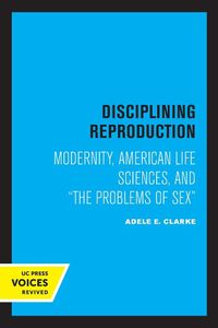 Cover image for Disciplining Reproduction: Modernity, American Life Sciences, and the Problems of Sex