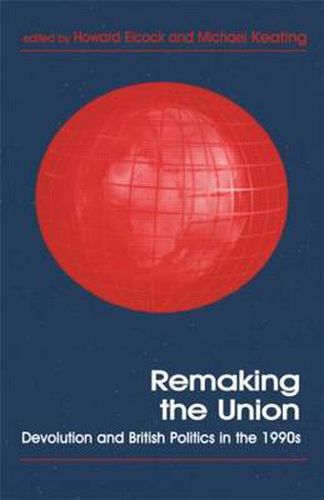 Cover image for Remaking The Union: Devolution and British Politics in the 1990s