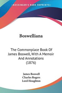 Cover image for Boswelliana: The Commonplace Book of James Boswell, with a Memoir and Annotations (1876)