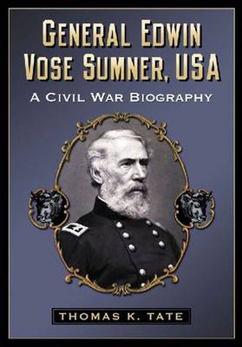 Cover image for General Edwin Vose Sumner, USA: A Civil War Biography