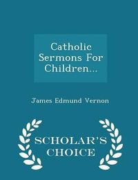 Cover image for Catholic Sermons for Children... - Scholar's Choice Edition