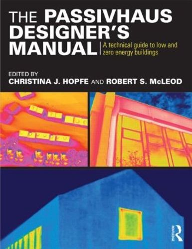 The Passivhaus Designer's Manual: A technical guide to low and zero energy buildings