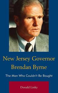 Cover image for New Jersey Governor Brendan Byrne: The Man Who Couldn't Be Bought