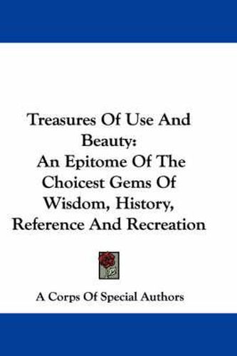 Cover image for Treasures of Use and Beauty: An Epitome of the Choicest Gems of Wisdom, History, Reference and Recreation