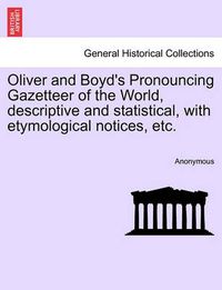 Cover image for Oliver and Boyd's Pronouncing Gazetteer of the World, Descriptive and Statistical, with Etymological Notices, Etc.