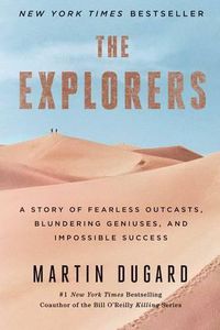 Cover image for The Explorers: A Story of Fearless Outcasts, Blundering Geniuses, and Impossible Success