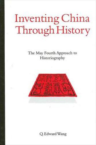 Inventing China through History: The May Fourth Approach to Historiography