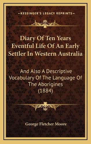 Diary of Ten Years Eventful Life of an Early Settler in Western Australia: And Also a Descriptive Vocabulary of the Language of the Aborigines (1884)