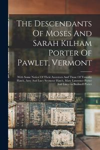 Cover image for The Descendants Of Moses And Sarah Kilham Porter Of Pawlet, Vermont