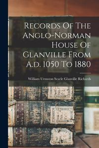 Cover image for Records Of The Anglo-norman House Of Glanville From A.d. 1050 To 1880