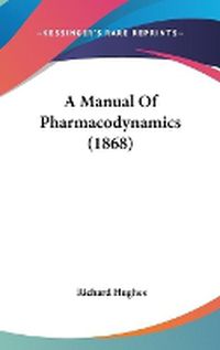 Cover image for A Manual Of Pharmacodynamics (1868)