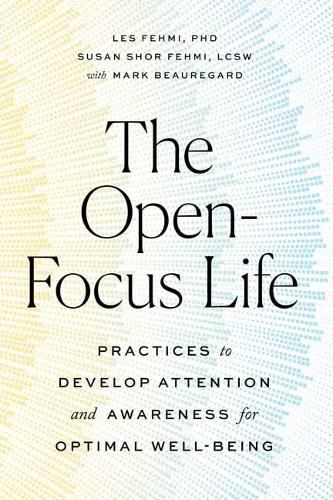 The Open-Focus Life: Practices to Develop Attention and Awareness for Optimal Well-Being