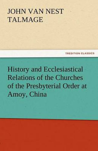 Cover image for History and Ecclesiastical Relations of the Churches of the Presbyterial Order at Amoy, China