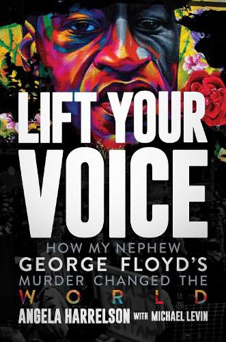 Cover image for Lift Your Voice: How My Nephew George Floyd's Murder Changed The World