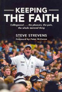 Cover image for Keeping the Faith: Collingwood...the pleasure, the pain, the whole damned thing