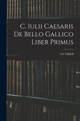 Cover image for C. Iulii Caesaris De Bello Gallico Liber Primus