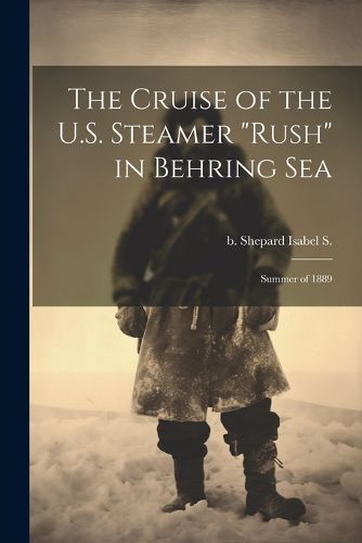 Cover image for The Cruise of the U.S. Steamer "Rush" in Behring Sea