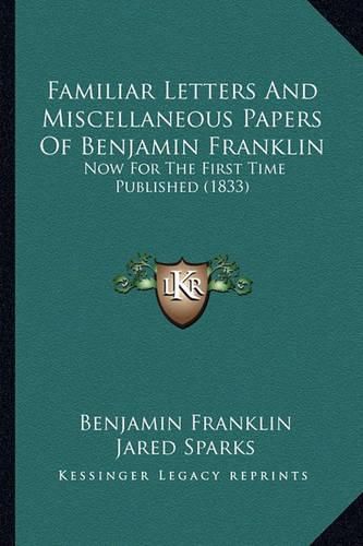 Cover image for Familiar Letters and Miscellaneous Papers of Benjamin Franklfamiliar Letters and Miscellaneous Papers of Benjamin Franklin in: Now for the First Time Published (1833) Now for the First Time Published (1833)