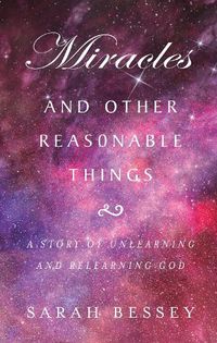 Cover image for Miracles and Other Reasonable Things: A story of unlearning and relearning God