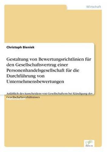 Cover image for Gestaltung von Bewertungsrichtlinien fur den Gesellschaftsvertrag einer Personenhandelsgesellschaft fur die Durchfuhrung von Unternehmensbewertungen: Anlasslich des Ausscheidens von Gesellschaftern bei Kundigung des Gesellschaftsverhaltnisses