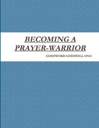 Cover image for Becoming a Prayer-Warrior