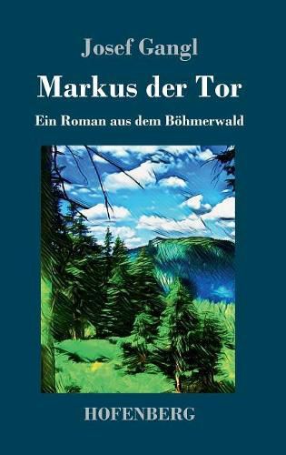 Cover image for Markus der Tor: Ein Roman aus dem Boehmerwald