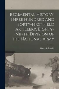 Cover image for Regimental History, Three Hundred and Forty-first Field Artillery, Eighty-ninth Division of the National Army