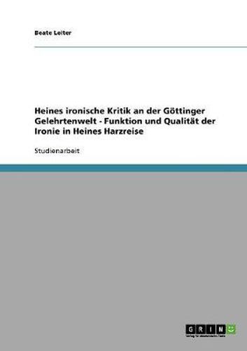 Cover image for Heines ironische Kritik an der Goettinger Gelehrtenwelt - Funktion und Qualitat der Ironie in Heines Harzreise