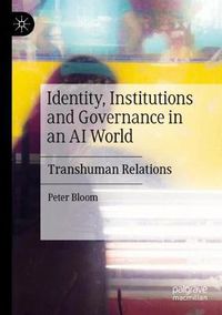Cover image for Identity, Institutions and Governance in an AI World: Transhuman Relations
