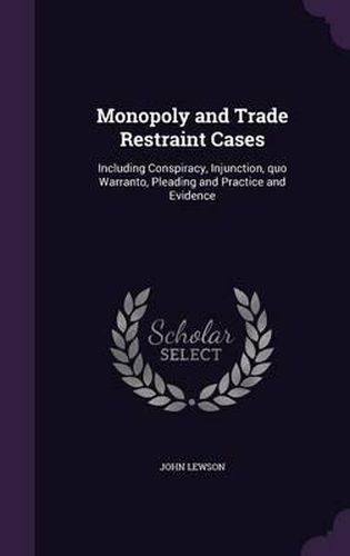 Cover image for Monopoly and Trade Restraint Cases: Including Conspiracy, Injunction, Quo Warranto, Pleading and Practice and Evidence