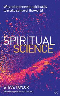 Cover image for Spiritual Science: Why Science Needs Spirituality to Make Sense of the World