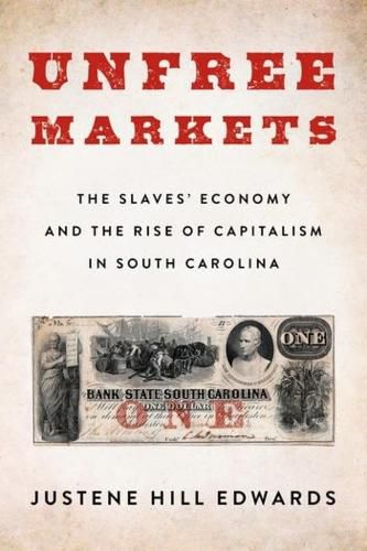 Cover image for Unfree Markets: The Slaves' Economy and the Rise of Capitalism in South Carolina