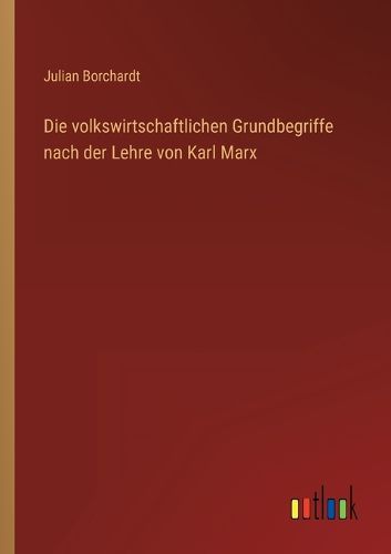 Cover image for Die volkswirtschaftlichen Grundbegriffe nach der Lehre von Karl Marx