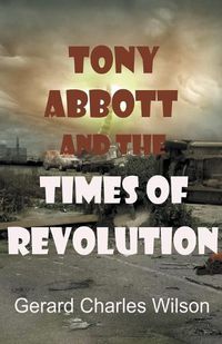Cover image for Tony Abbott and the Times of Revolution