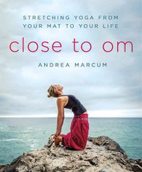 Cover image for Close to Om: Stretching Yoga from Your Mat to Your Life
