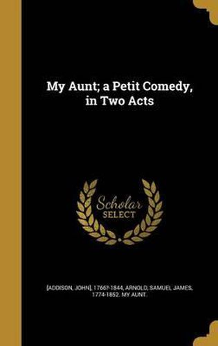 Cover image for My Aunt; A Petit Comedy, in Two Acts