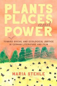 Cover image for Plants, Places, and Power: Toward Social and Ecological Justice in German Literature and Film