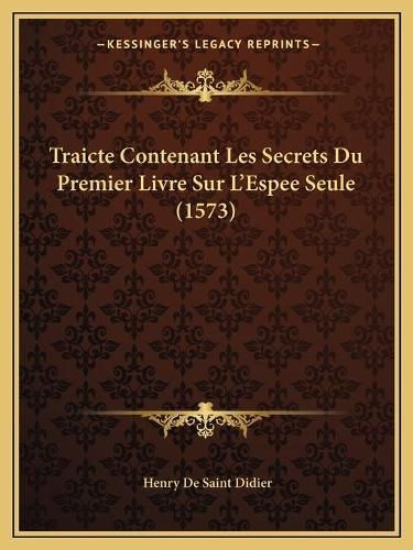 Cover image for Traicte Contenant Les Secrets Du Premier Livre Sur L'Espee Seule (1573)