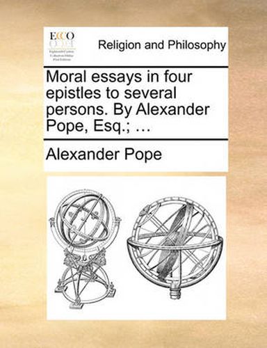 Cover image for Moral Essays in Four Epistles to Several Persons. by Alexander Pope, Esq.; ...