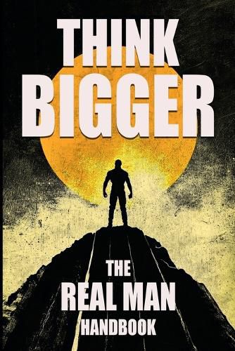 Cover image for Think Bigger - The Real Man Handbook