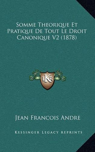 Somme Theorique Et Pratique de Tout Le Droit Canonique V2 (1878)