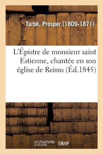 L'Epistre de Monsieur Saint Estienne, Chantee En Son Eglise de Reims