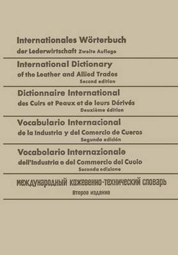 Internationales Woerterbuch Der Lederwirtschaft / International Dictionary of the Leather and Allied Trades / Dictionnaire International Des Cuirs Et Peaux Et de Leurs Derives / Vocabulario Internacional de la Industria Y del Comercio de Cueros / Vocabolari