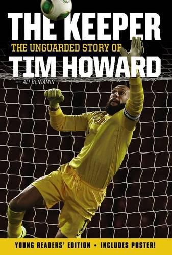 Cover image for The Keeper: The Unguarded Story of Tim Howard [Young Readers' Edition]