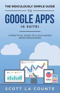 Cover image for The Ridiculously Simple Guide to Google Apps (G Suite): A Practical Guide to Google Drive Google Docs, Google Sheets, Google Slides, and Google Forms