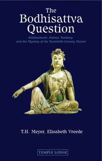 Cover image for The Bodhisattva Question: Krishnamurti, Rudolf Steiner, Valentin Tomberg, and the Mystery of the Twentieth-century Master