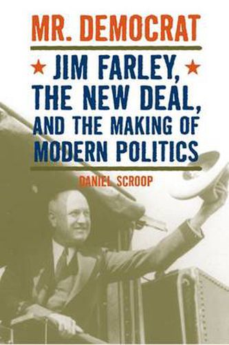 Mr. Democrat: Jim Farley, the New Deal, and the Making of Modern American Politics